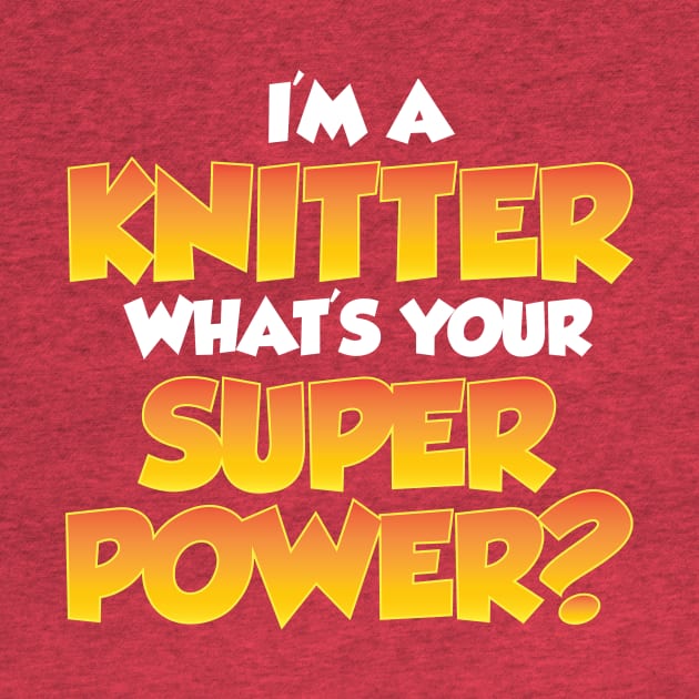 I'm a Knitter, What's Your Super Power? - Funny Knitting Quotes by zeeshirtsandprints